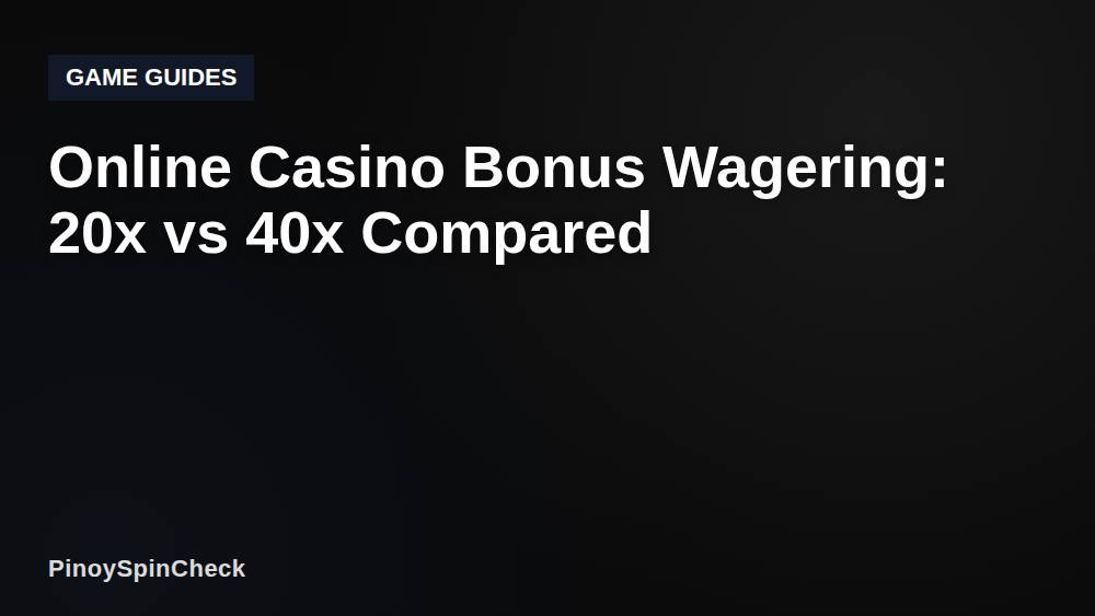 Online Casino Bonus Wagering: 20x vs 40x Compared