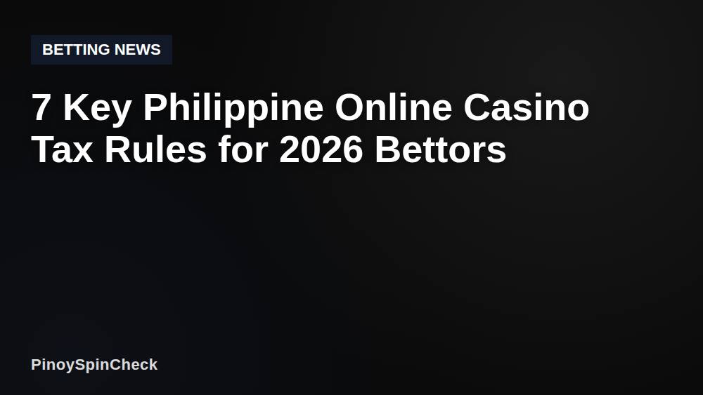 7 Key Philippine Online Casino Tax Rules for 2026 Bettors