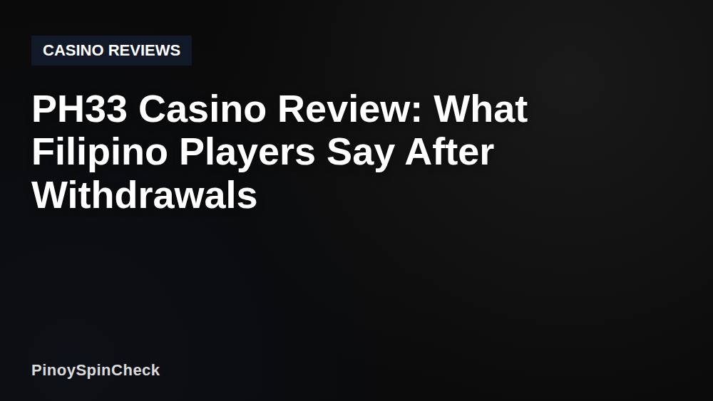 PH33 Casino Review: What Filipino Players Say After Withdrawals